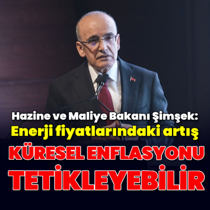 Bakan Şimşek: Enerji fiyatlarındaki artış küresel enflasyonu tetikleyebilir