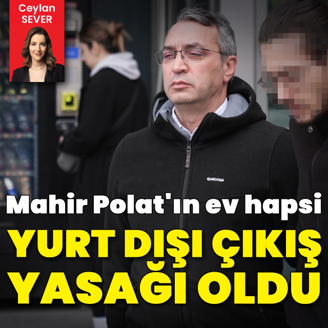 Mahir Polat'a yurt dışı çıkış yasağı