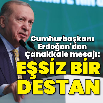 "Çanakkale, eşsiz bir destandır"