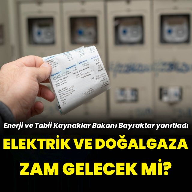 Elektrik ve doğalgaz fiyatlarına zam gelecek mi?