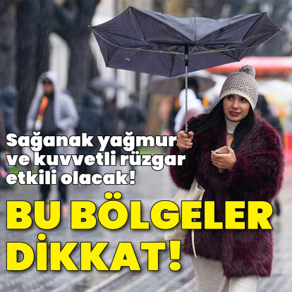 Sağanak yağmur ve kuvvetli rüzgar uyarısı! Bu bölgeler dikkat