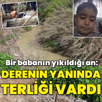 Bir babanın yıkıldığı an: Derenin kenarında terliği vardı!
