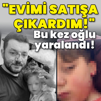 Bu kez oğlu yaralanan baba: Evimi satışa çıkardım!