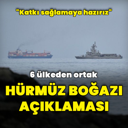 6 ülkeden Hürmüz'e dair ortak açıklama