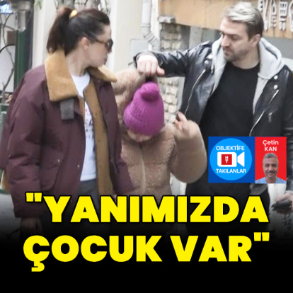 "Yanımızda çocuk var"