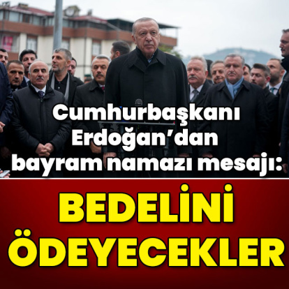 Cumhurbaşkanı Erdoğan'dan bayram namazı mesajı: İnşallah bedelini ödeyecekler