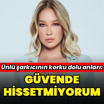 "Güvende hissetmiyorum"