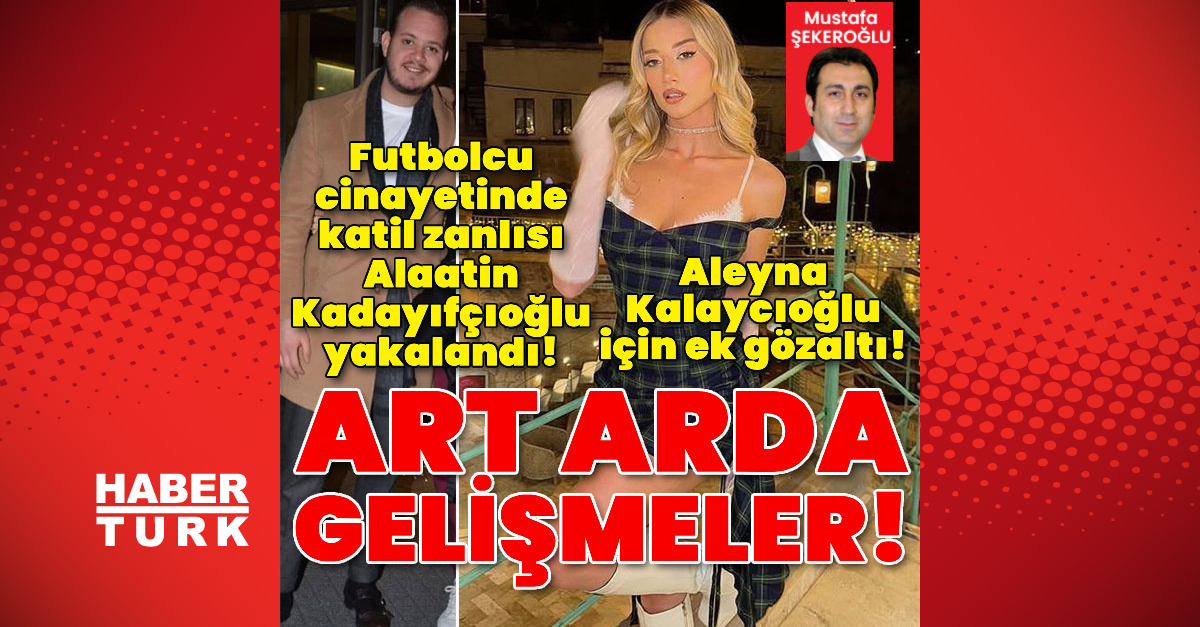 Futbolcu Cinayetinde Aleyna Kalaycıoğlu Ek Gözaltı! Kadayıfçıoğlu Aranıyor