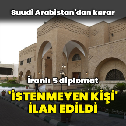 Suudi Arabistan İranlı 5 diplomatı "istenmeyen kişi" ilan etti
