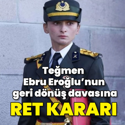 Teğmen Ebru Eroğlu'nun geri dönüşüne ret
