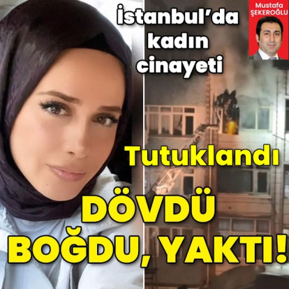 İstanbul'da kadın cinayeti! Dövdü, boğdu evle yaktı!
