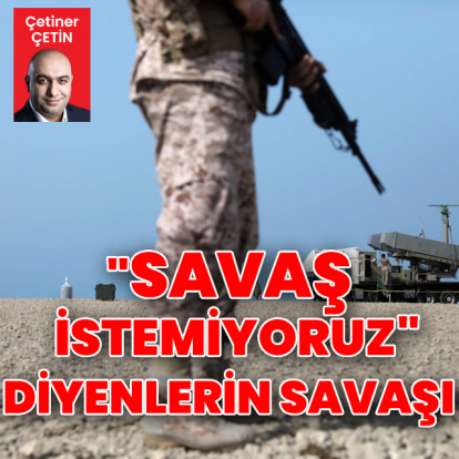 “Savaş istemiyoruz” diyenlerin savaşı