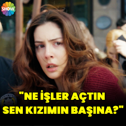 "Ne işler açtın sen kızımın başına?"