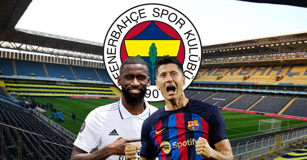 Fenerbahçe Rudiger ve Lewandowski ile ilgilendi