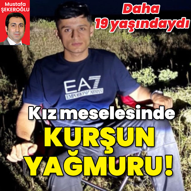 Daha 19 yaşındaydı... Kız meselesinde kurşun yağmuru!