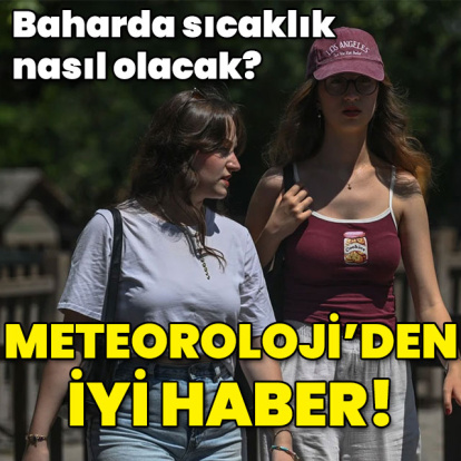 Baharda sıcaklık nasıl olacak? Meteoroloji'den iyi haber!