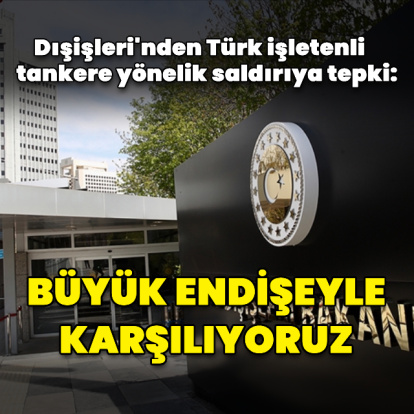 Dışişleri'nden tankere yönelik saldırıya dair açıklama