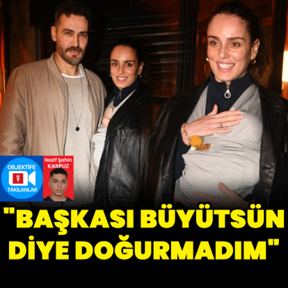 "Başkası büyütsün diye doğurmadım"