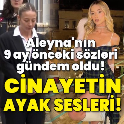 Cinayetin ayak sesleri: Aleyna'nın 9 ay önceki sözleri gündem oldu!