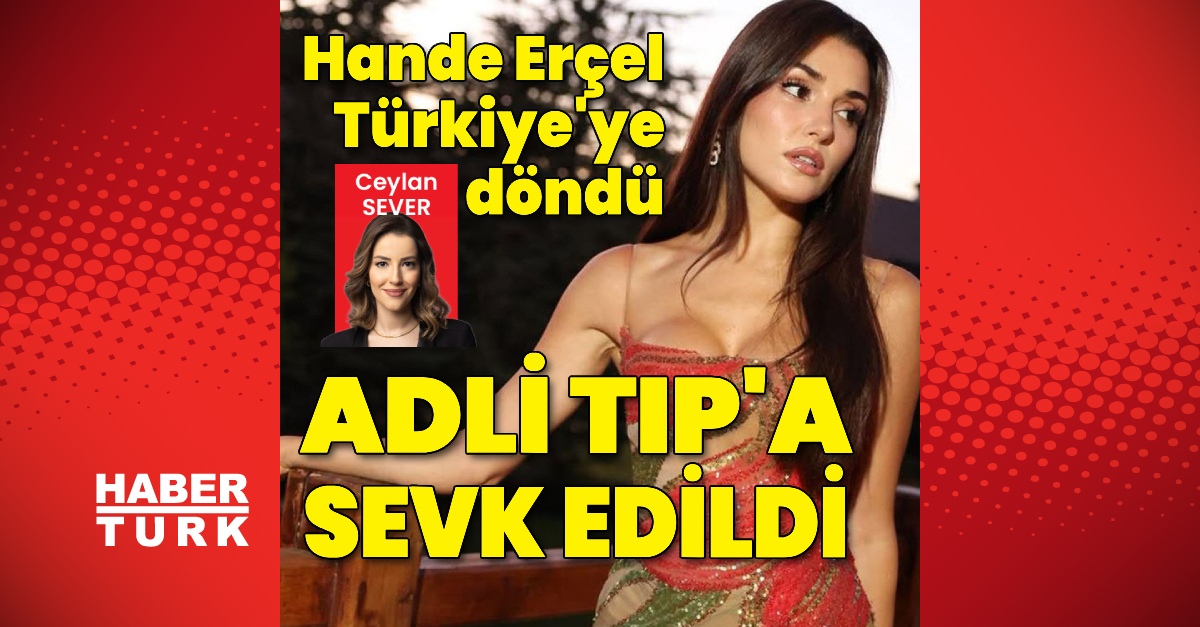Hande Erçel için gözaltı ve ATK'yasevk