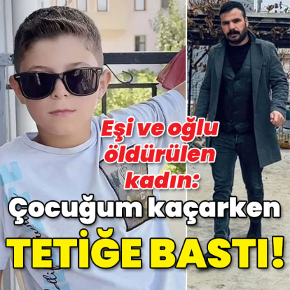 Eşi ve oğlu öldürülen kadın: Çocuğum kaçarken tetiğe bastı!