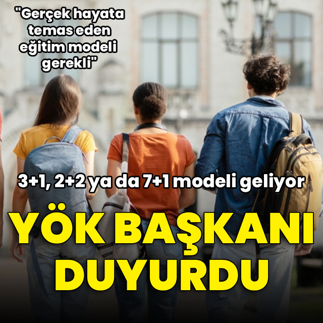 YÖK Başkanı Özvar duyurdu: 3+1, 2+2 ya da 7+1 modelini hayata geçirmeliyiz