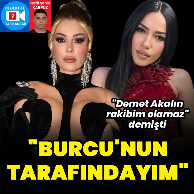 "Burcu'nun tarafındayım"