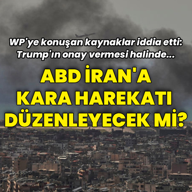 ABD İran'a kara harekatına mı hazırlanıyor?