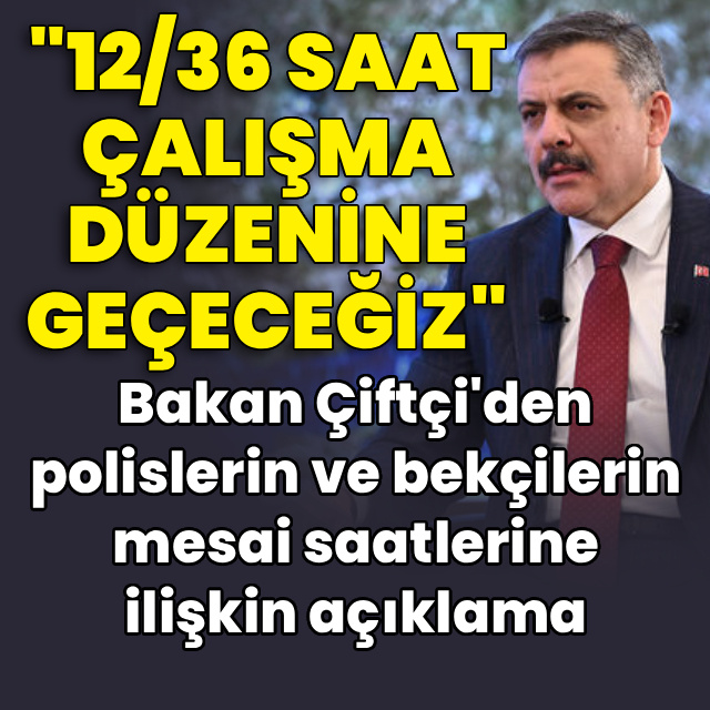 Bakan Çiftçi'den polislerin mesai saatlerine ilişkin açıklama