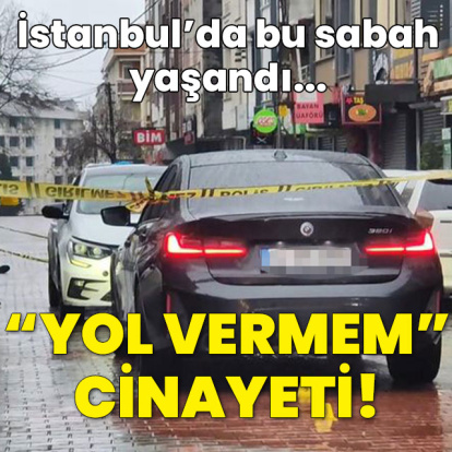 İstanbul'da sabah yaşandı! 'Yol vermem' cinayeti!