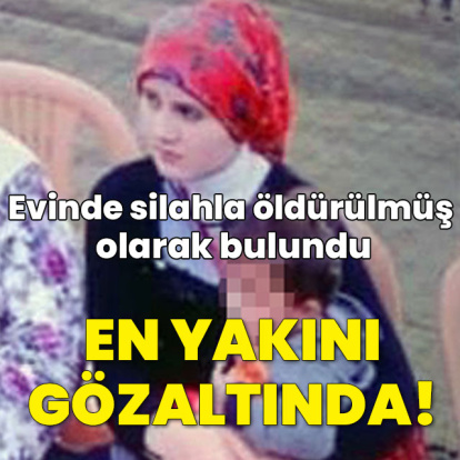 Evinde silahla öldürülmüş olarak bulundu! En yakını gözaltında!