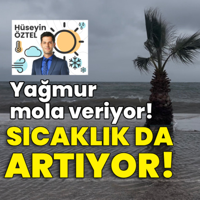 Yağmur mola veriyor! Sıcaklık da artıyor!