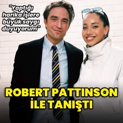 Robert Pattinson ile tanıştı