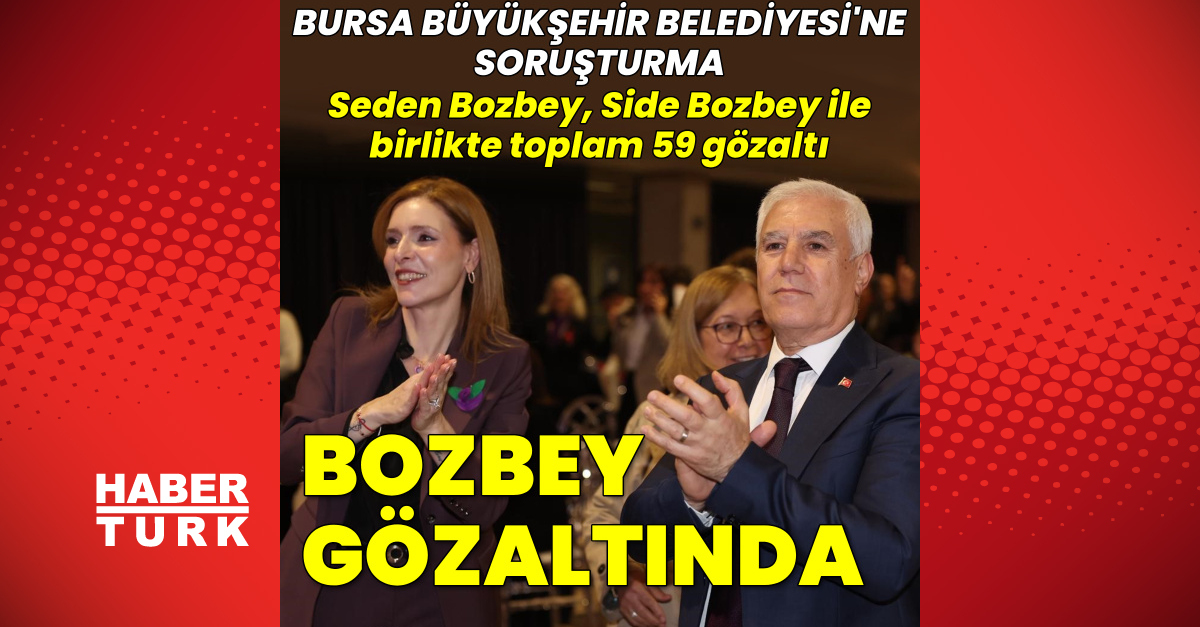 Bursa Büyükşehir Belediye Başkanı Mustafa Bozbey ve Ailesi Gözaltına Alındı