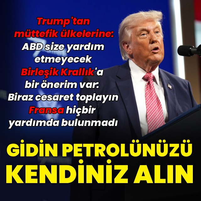 Trump'tan müttefik ülkelere: Gidin petrolü kendiniz alın
