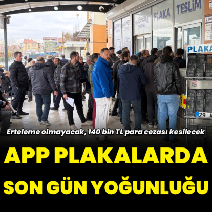 APP plaka değişiminde son gün yoğunluğu