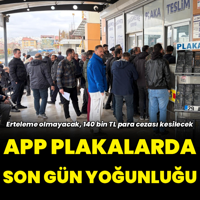 APP plaka değişiminde son gün yoğunluğu