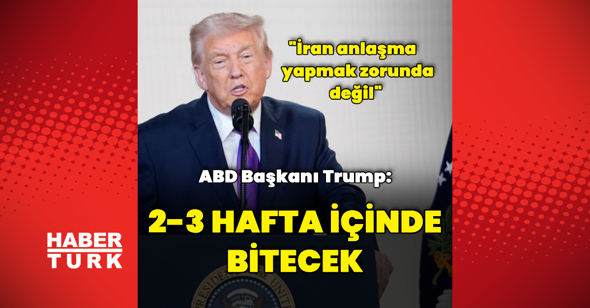 Trump: İran'ayönelik saldırılar 2-3 hafta içinde biter