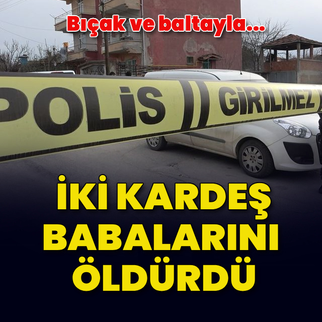 İki kardeş babalarını öldürdü