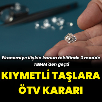 Ekonomiye ilişkin kanun teklifi geçti: Kıymetli taşlara yüzde 20 ÖTV