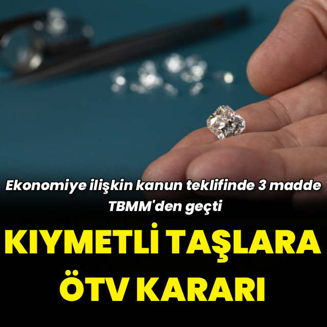 Ekonomiye ilişkin kanun teklifi geçti: Kıymetli taşlara yüzde 20 ÖTV