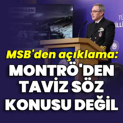 MSB: Montrö'den taviz söz konusu değil