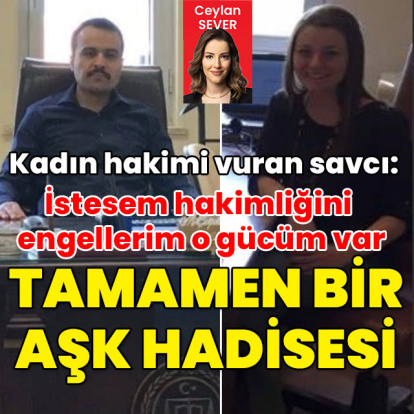 Kadın hakimi vuran erkek savcı: Tamamen bir aşk hadisesi! "İstesem hakimliğini engellerim o gücüm var"