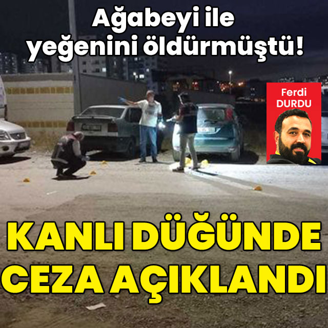 Ağabeyi ile yeğenini öldürmüştü! Kanlı düğünde ceza belli oldu!