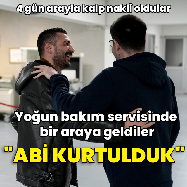 4 gün arayla kalp nakli oldular: Abi kurtulduk
