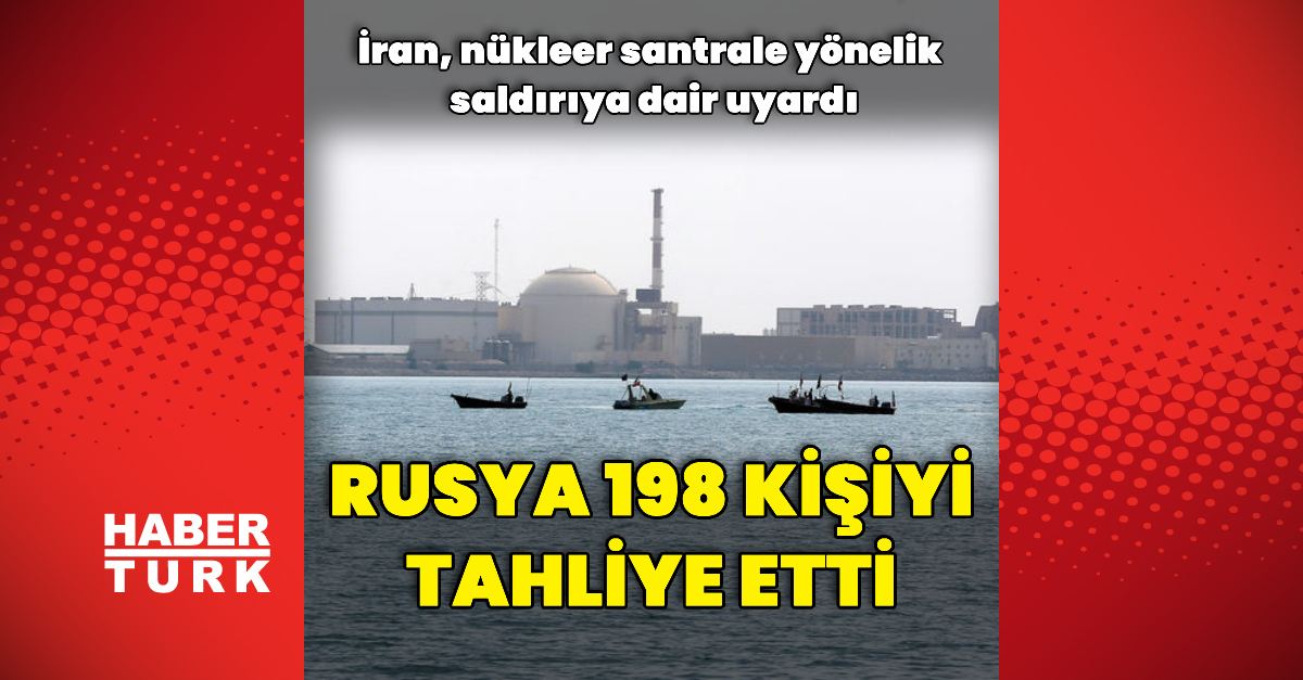 Rusya 198 kişiyi tahliye ediyor, İran'danükleer santral saldırganlıkla