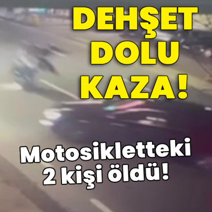 Dehşet dolu kaza! Motosikletteki 2 kişi öldü!
