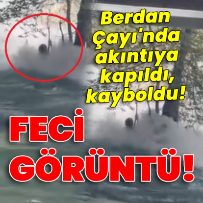 Berdan Çayı'nda akıntıya kapıldı, kayboldu! Feci görüntü!