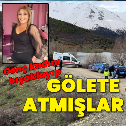 Genç kadını bıçaklayıp gölete atmışlar