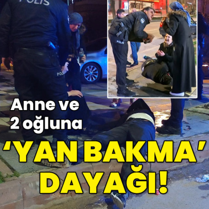 Anne ve 2 oğluna 'Yan bakma' dayağı!